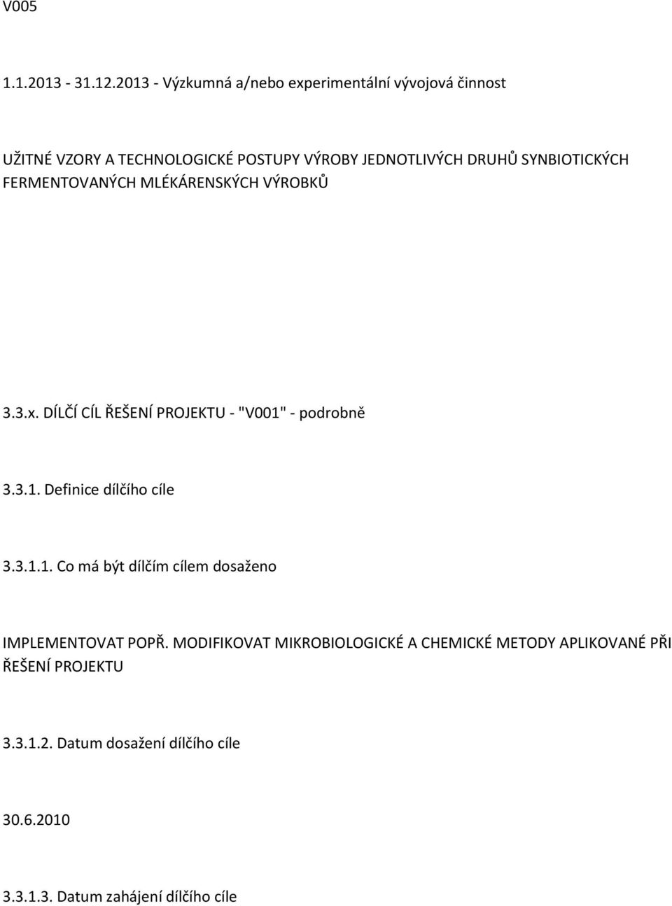 SYNBIOTICKÝCH FERMENTOVANÝCH MLÉKÁRENSKÝCH VÝROBKŮ 3.3.x. DÍLČÍ CÍL ŘEŠENÍ PROJEKTU - "V001" - podrobně 3.3.1. Definice dílčího cíle 3.