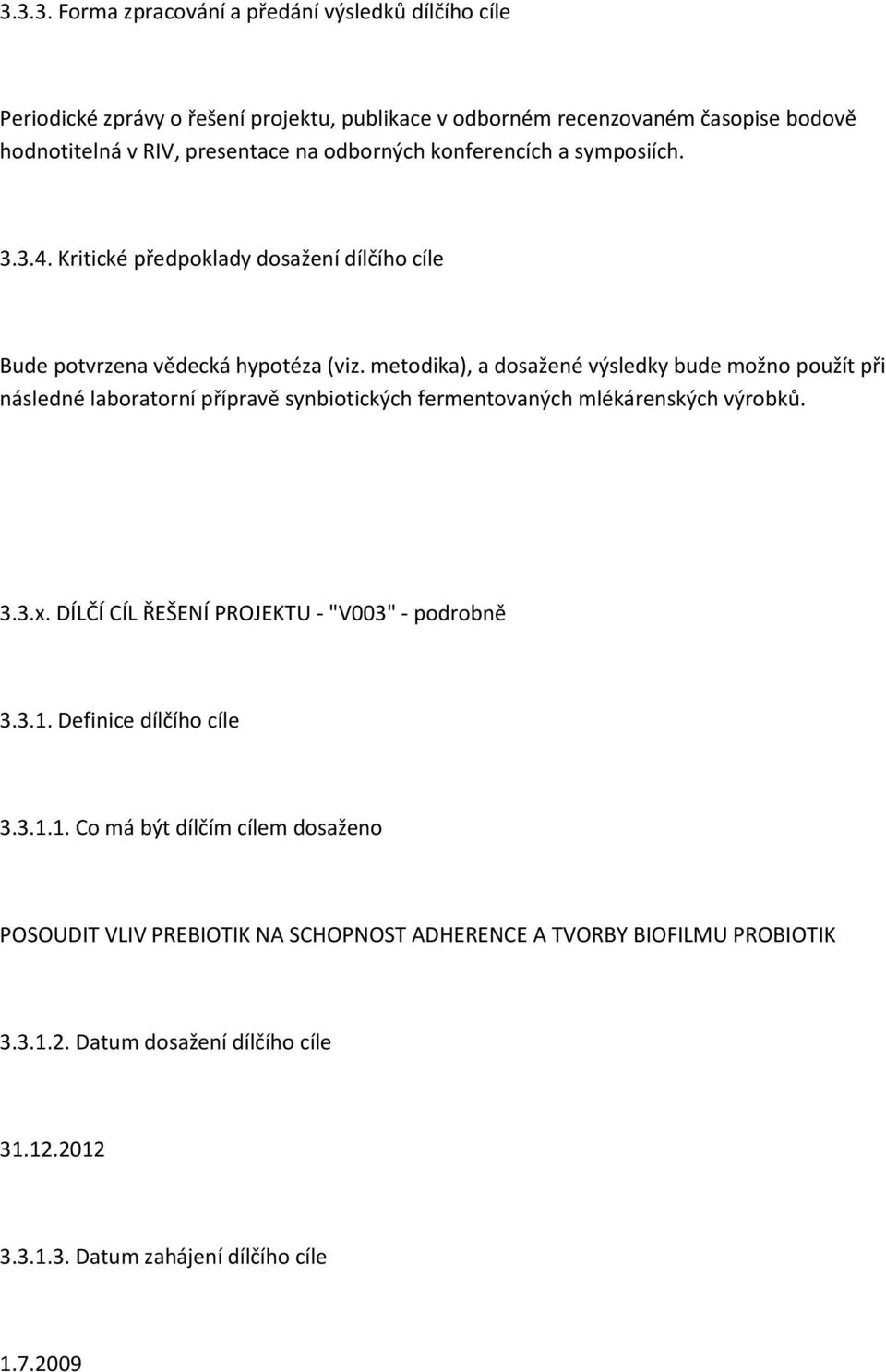 metodika), a dosažené výsledky bude možno použít při následné laboratorní přípravě synbiotických fermentovaných mlékárenských výrobků. 3.3.x.