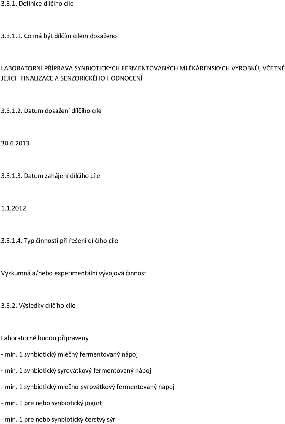 Typ činnosti při řešení dílčího cíle Výzkumná a/nebo experimentální vývojová činnost 3.3.2. Výsledky dílčího cíle Laboratorně budou připraveny - min.