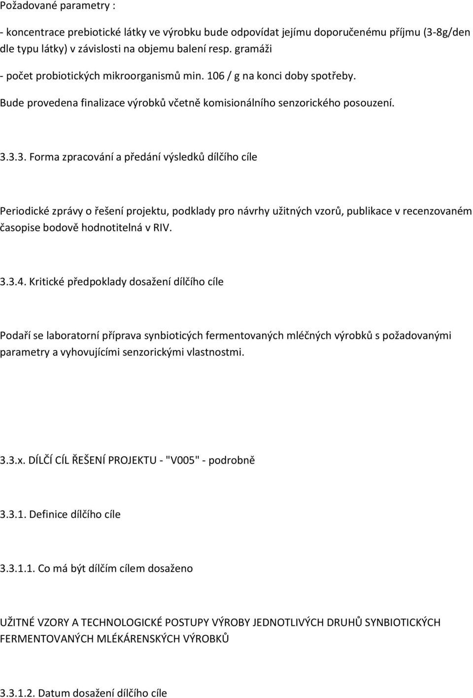 3.3. Forma zpracování a předání výsledků dílčího cíle Periodické zprávy o řešení projektu, podklady pro návrhy užitných vzorů, publikace v recenzovaném časopise bodově hodnotitelná v RIV. 3.3.4.