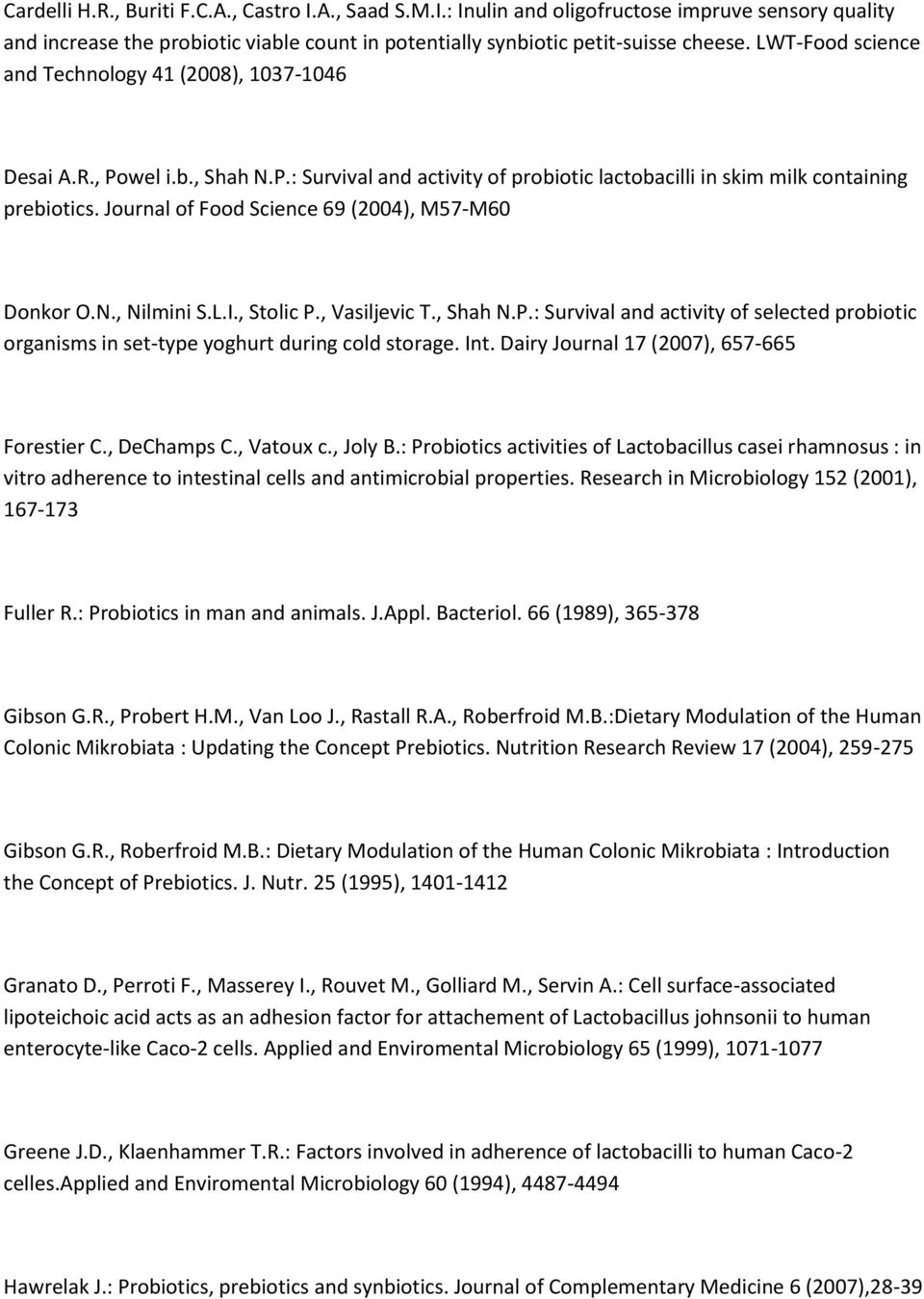 Journal of Food Science 69 (2004), M57-M60 Donkor O.N., Nilmini S.L.I., Stolic P., Vasiljevic T., Shah N.P.: Survival and activity of selected probiotic organisms in set-type yoghurt during cold storage.