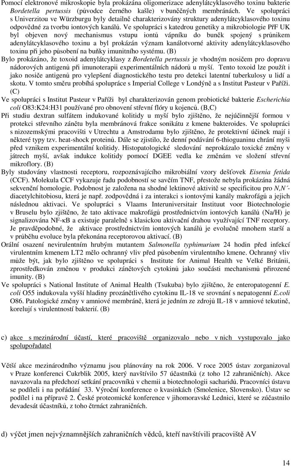 Ve spolupráci s katedrou genetiky a mikrobiologie PřF UK byl objeven nový mechanismus vstupu iontů vápníku do buněk spojený s průnikem adenylátcyklasového toxinu a byl prokázán význam kanálotvorné