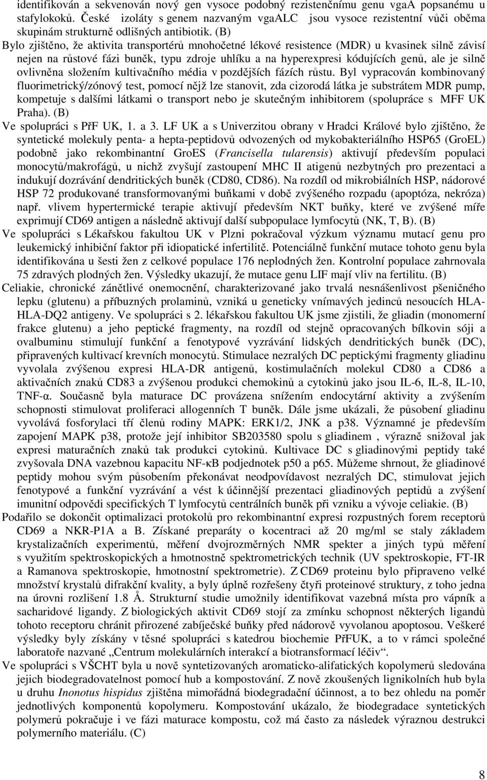 (B) Bylo zjištěno, že aktivita transportérů mnohočetné lékové resistence (MDR) u kvasinek silně závisí nejen na růstové fázi buněk, typu zdroje uhlíku a na hyperexpresi kódujících genů, ale je silně