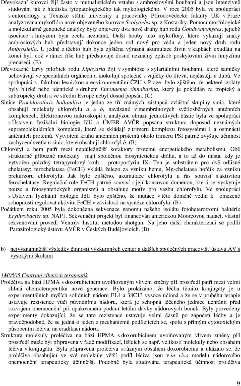 Pomocí morfologické a molekulárně genetické analýzy byly objeveny dva nové druhy hub rodu Gondwanomyces, jejichž asociace s hmyzem byla zcela neznámá.