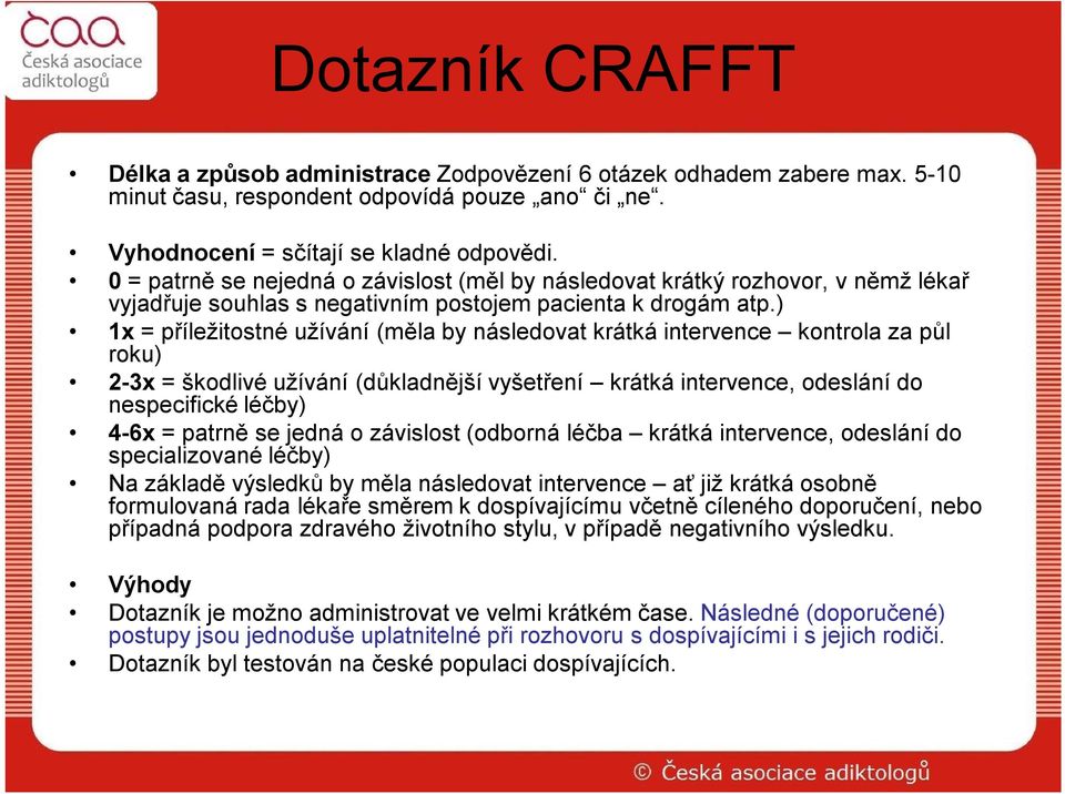 ) 1x = příležitostné užívání (měla by následovat krátká intervence kontrola za půl roku) 2-3x = škodlivé užívání (důkladnější vyšetření krátká intervence, odeslání do nespecifické léčby) 4-6x =