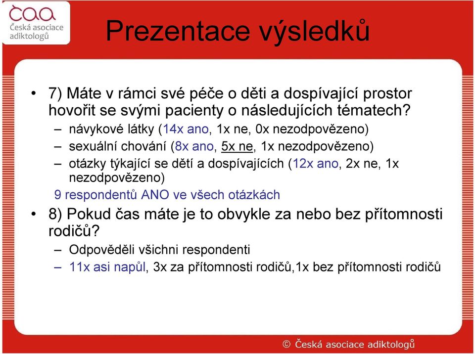 a dospívajících (12x ano, 2x ne, 1x nezodpovězeno) 9 respondentů ANO ve všech otázkách 8) Pokud čas máte je to obvykle za