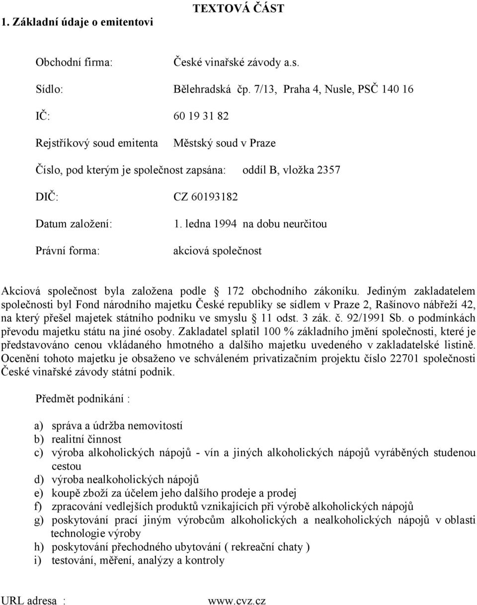 forma: 1. ledna 1994 na dobu neurčitou akciová společnost Akciová společnost byla zaloţena podle 172 obchodního zákoníku.