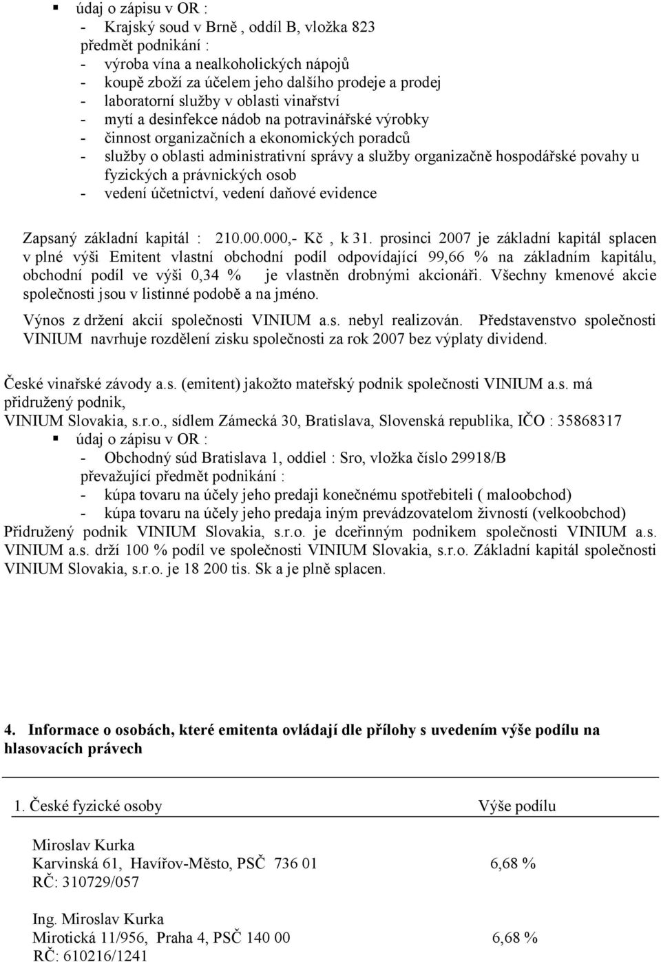 fyzických a právnických osob - vedení účetnictví, vedení daňové evidence Zapsaný základní kapitál : 210.00.000,- Kč, k 31.