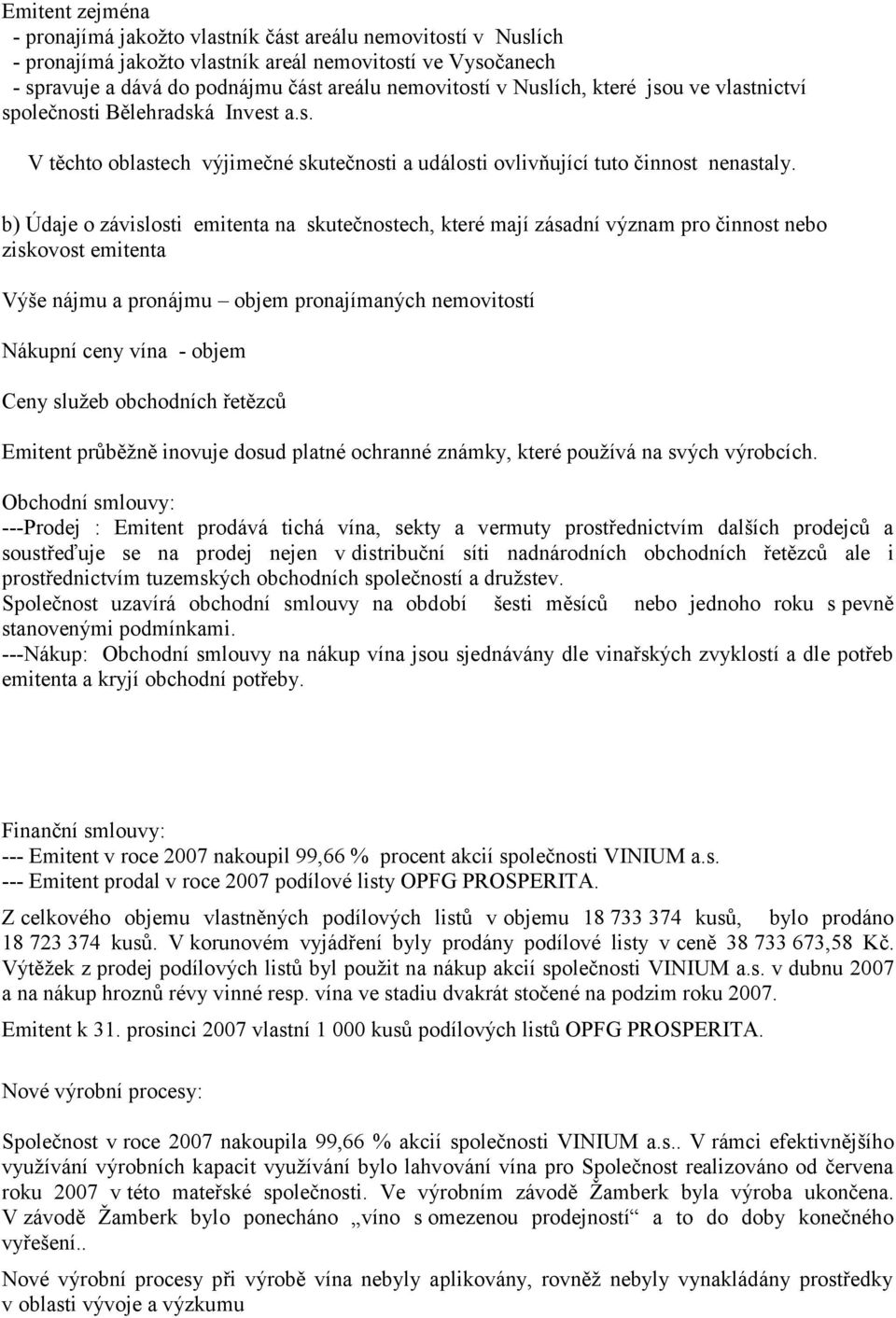 b) Údaje o závislosti emitenta na skutečnostech, které mají zásadní význam pro činnost nebo ziskovost emitenta Výše nájmu a pronájmu objem pronajímaných nemovitostí Nákupní ceny vína - objem Ceny