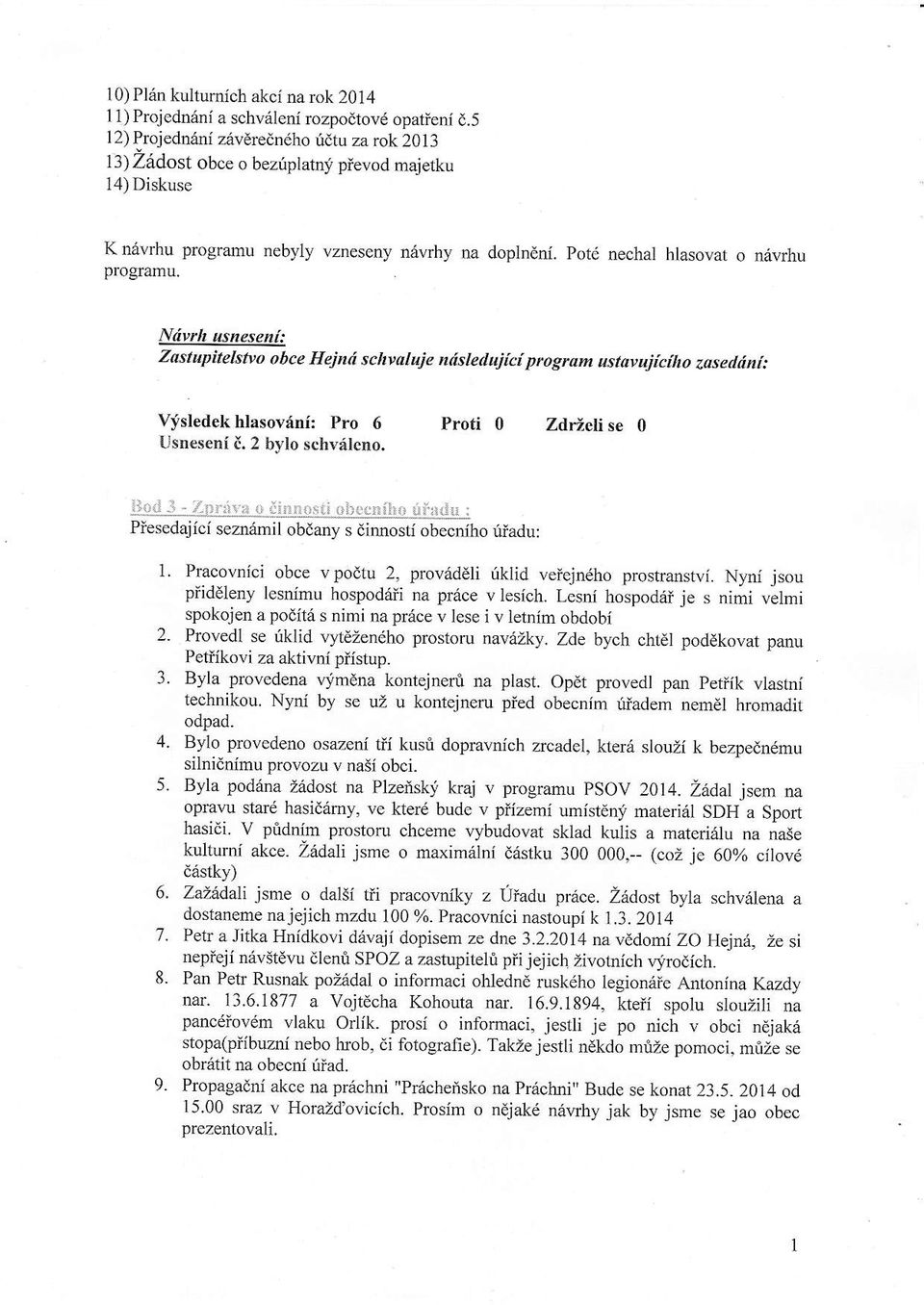 Ndvrh usneseni: Zastapitelst o obce Hejnd sclrvttluje ndsledujici progrum ustavujiciho x.aseddni: Vysledek hlasovini: Pro 6 Usneseni i. 2 bylo schvdleno. Proti 0 ZdrLeli se 0 llod -1 - Ztr".