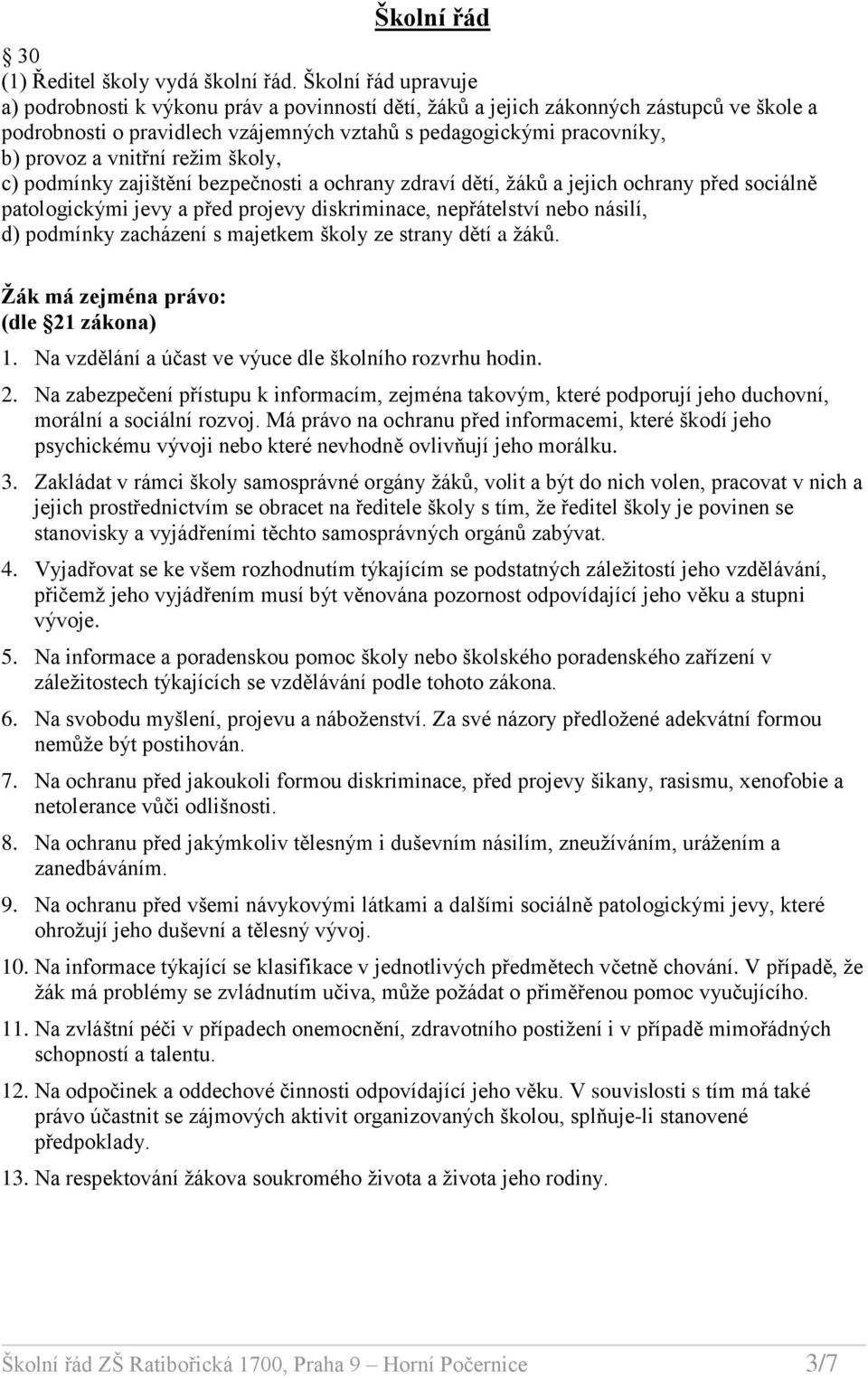 vnitřní režim školy, c) podmínky zajištění bezpečnosti a ochrany zdraví dětí, žáků a jejich ochrany před sociálně patologickými jevy a před projevy diskriminace, nepřátelství nebo násilí, d) podmínky