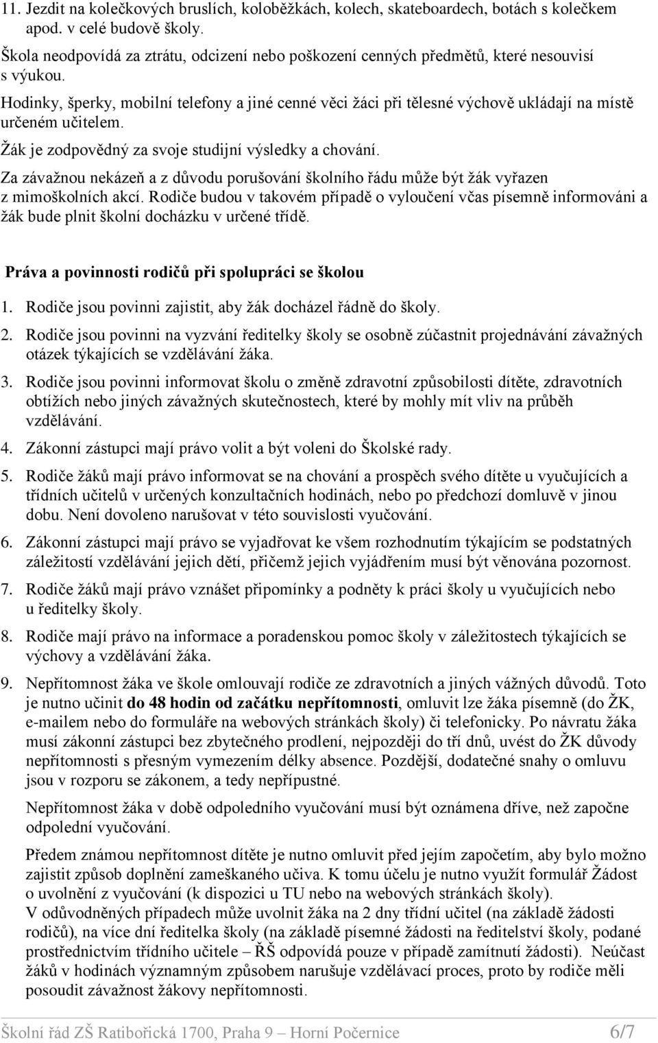 Hodinky, šperky, mobilní telefony a jiné cenné věci žáci při tělesné výchově ukládají na místě určeném učitelem. Žák je zodpovědný za svoje studijní výsledky a chování.