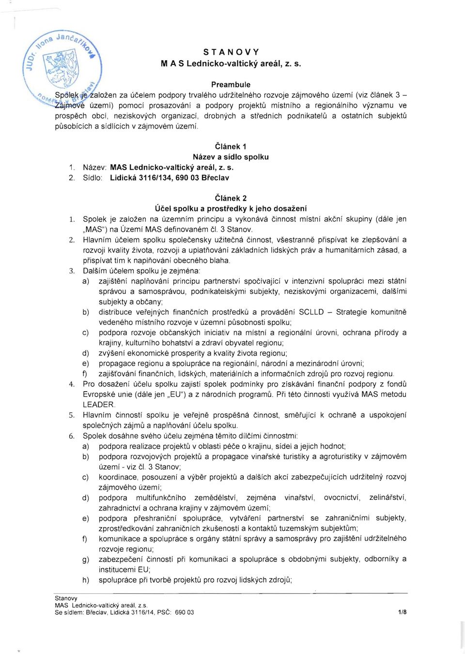 Spolek je zalozen na uzemnim principu a vykonava cinnost mistni akcnf sku piny (dale jen "MAS") na Uzemi MAS definovanem cl. 3 Stanov. 2.