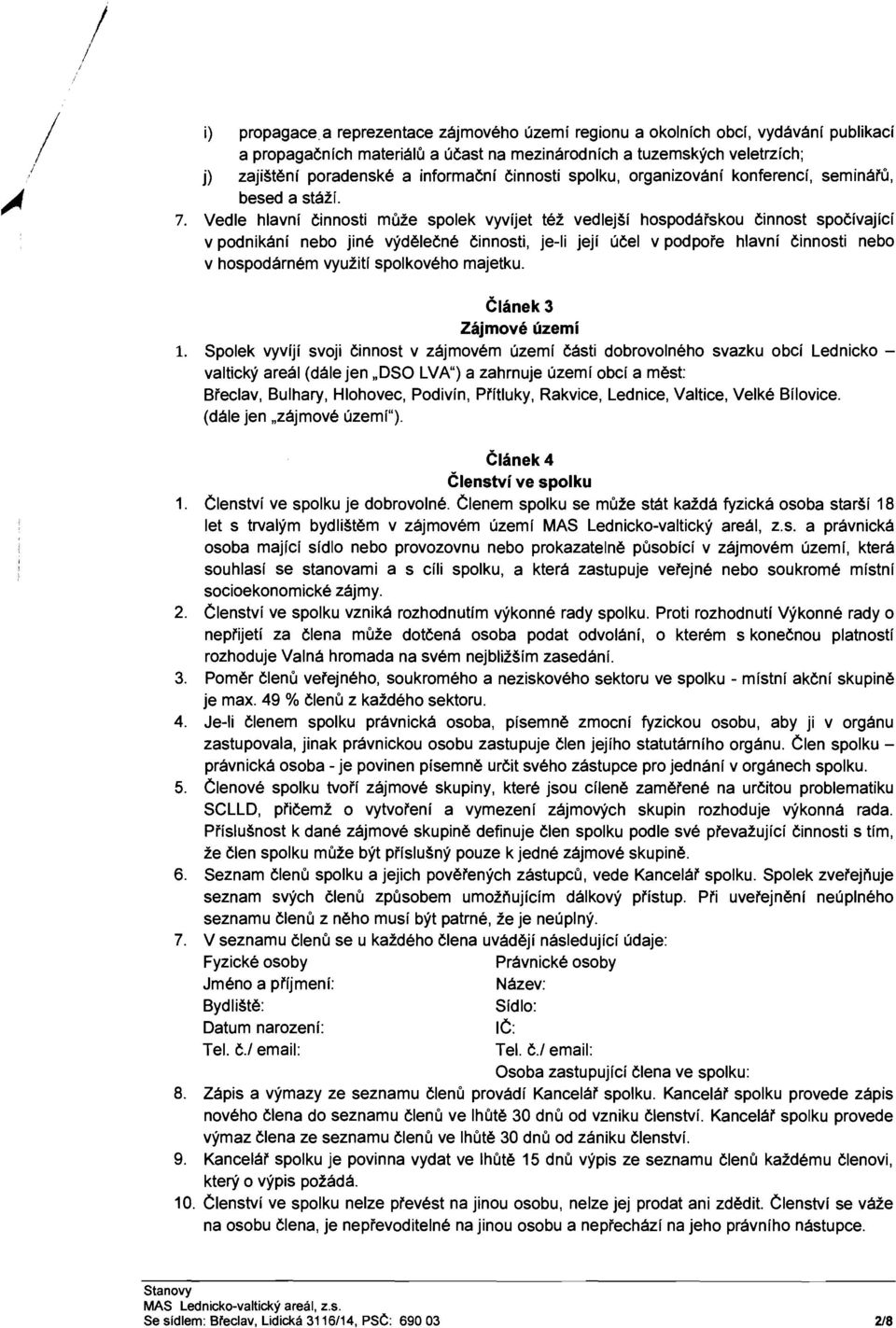 Vedle hlavni tinnosti muze spolek vyvijet tez vedlej~i hospodarskou tinnost spocivajici v podnikani nebo jine vydeletne tinnosti, je-li jeji utel v pod pore hlavni tinnosti nebo v hospodarnem vyuziti