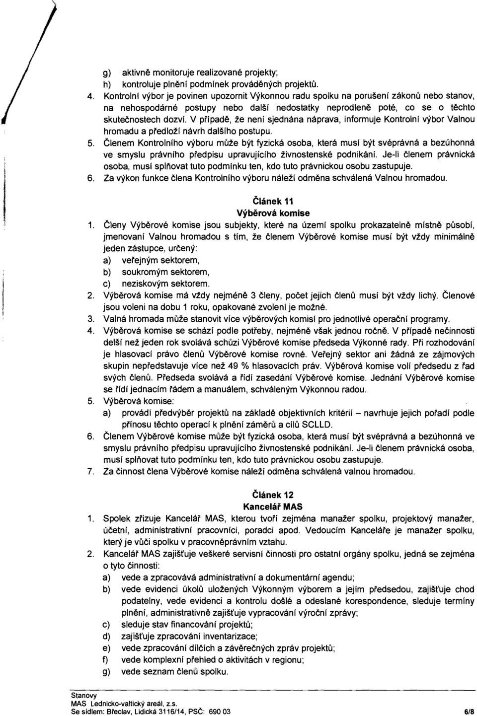 V pripade, ze neni sjednana naprava, informuje Kontrolni vybor Valnou hromadu a predlozi navrh dal~iho postupu. 5.