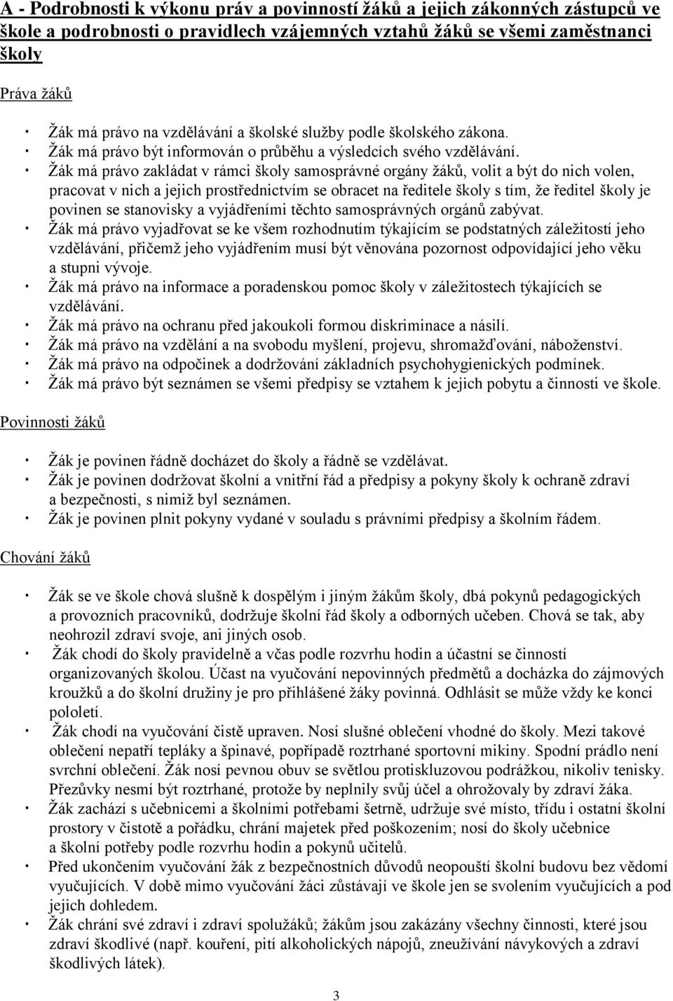 Žák má právo zakládat v rámci školy samosprávné orgány žáků, volit a být do nich volen, pracovat v nich a jejich prostřednictvím se obracet na ředitele školy s tím, že ředitel školy je povinen se