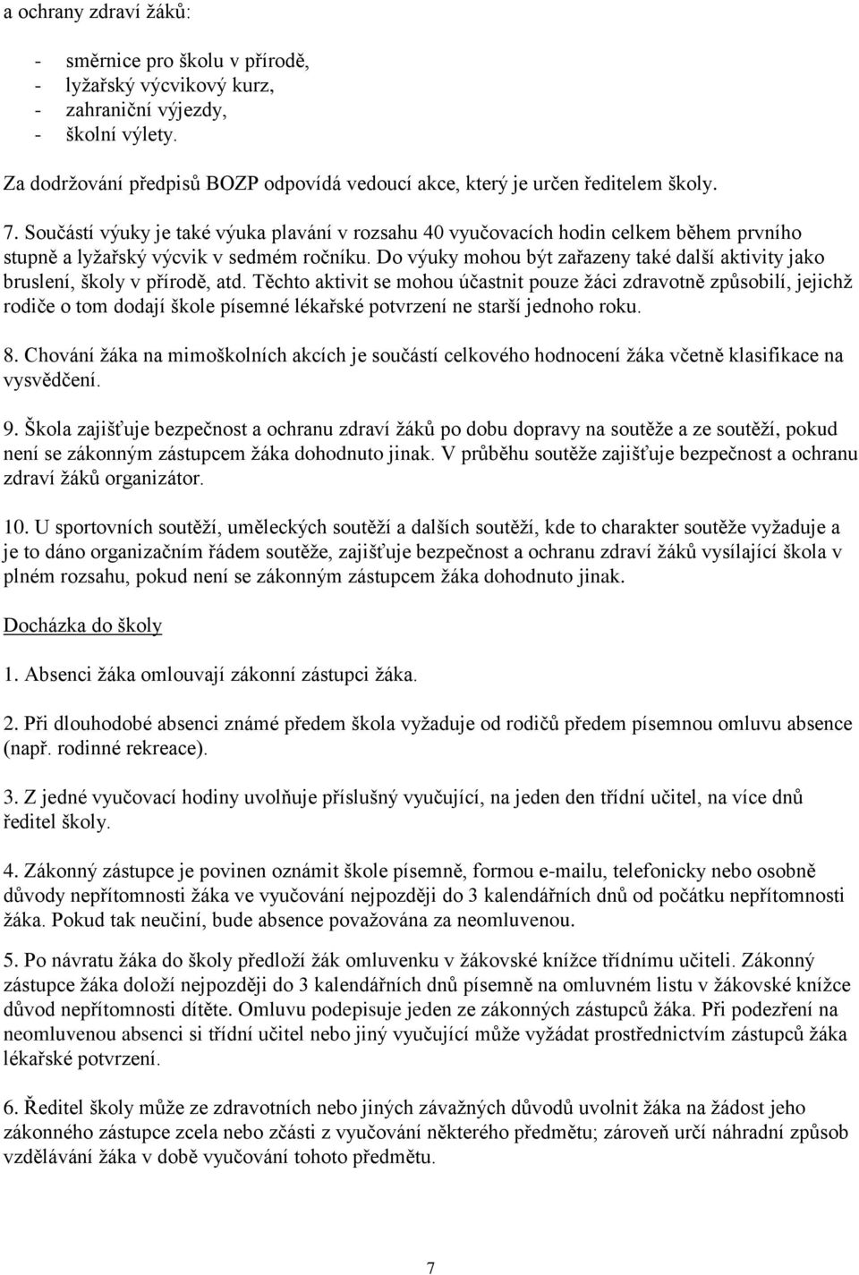 Součástí výuky je také výuka plavání v rozsahu 40 vyučovacích hodin celkem během prvního stupně a lyžařský výcvik v sedmém ročníku.