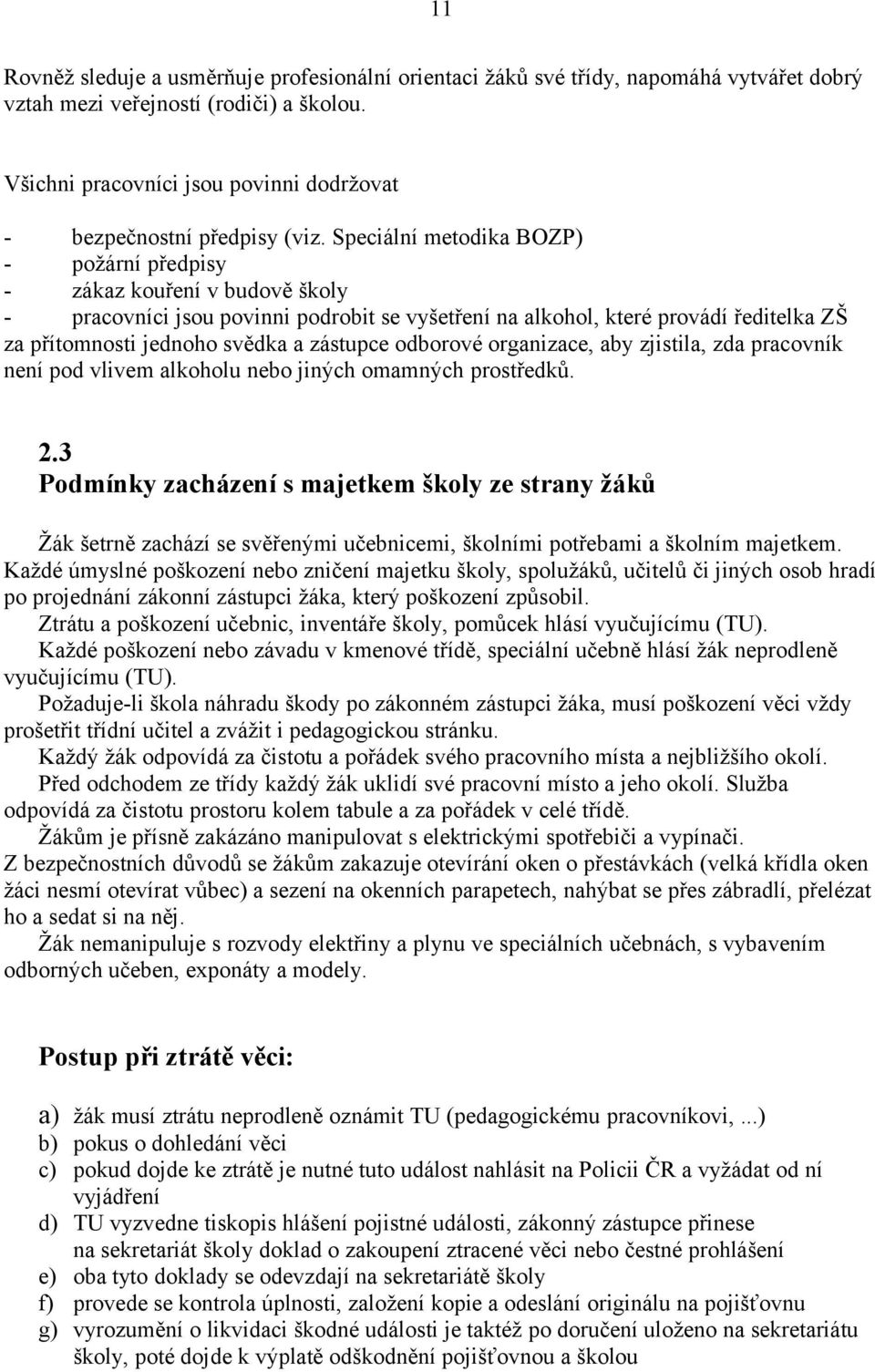 Speciální metodika BOZP) - požární předpisy - zákaz kouření v budově školy - pracovníci jsou povinni podrobit se vyšetření na alkohol, které provádí ředitelka ZŠ za přítomnosti jednoho svědka a