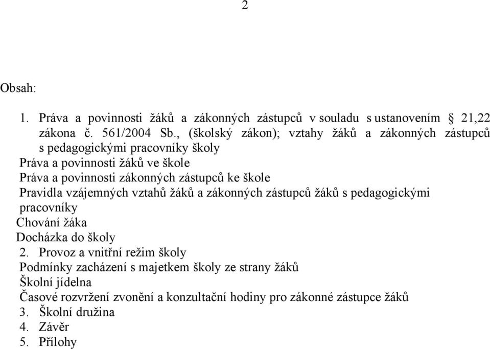 zástupců ke škole Pravidla vzájemných vztahů žáků a zákonných zástupců žáků s pedagogickými pracovníky Chování žáka Docházka do školy 2.