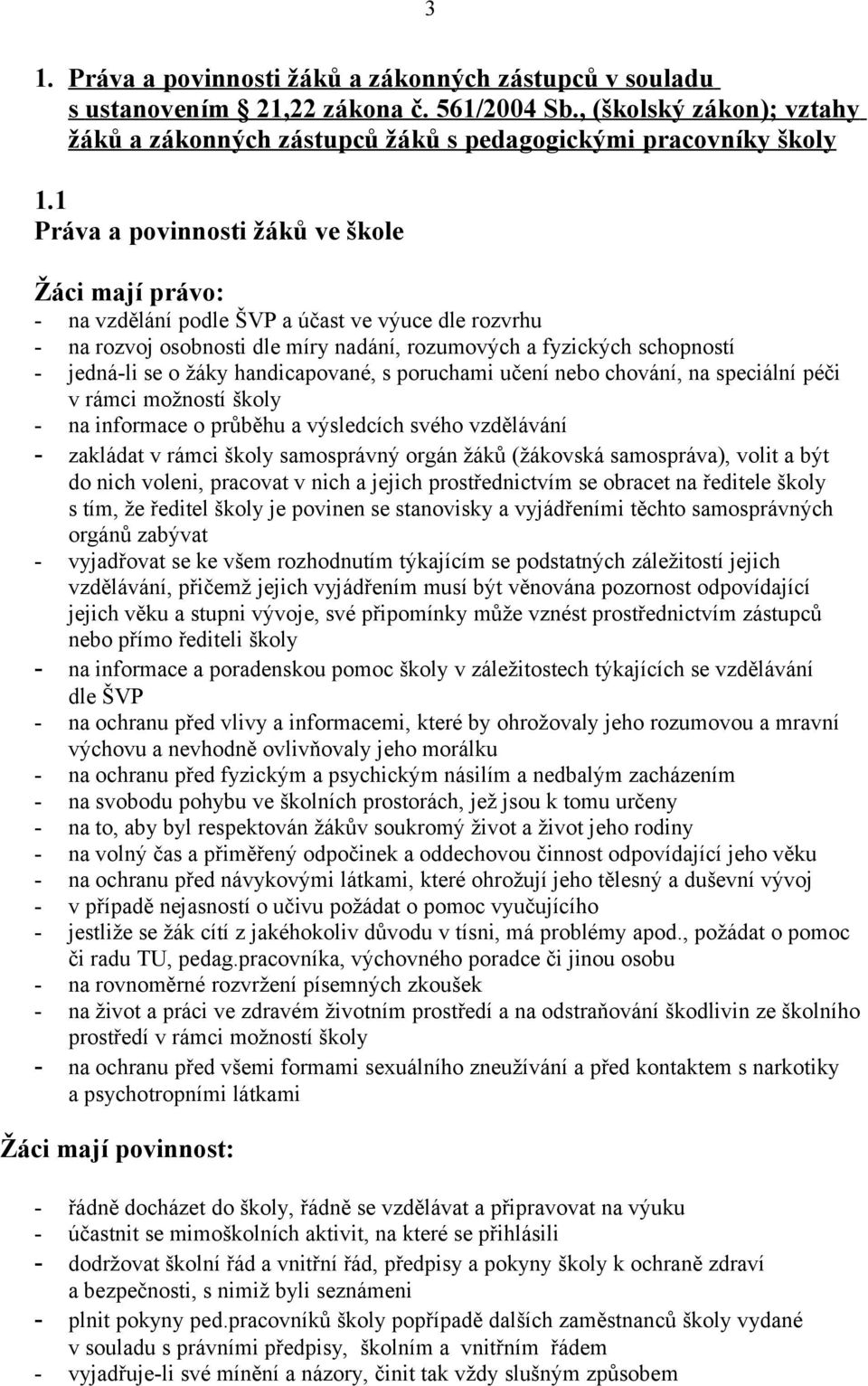 handicapované, s poruchami učení nebo chování, na speciální péči v rámci možností školy - na informace o průběhu a výsledcích svého vzdělávání - zakládat v rámci školy samosprávný orgán žáků