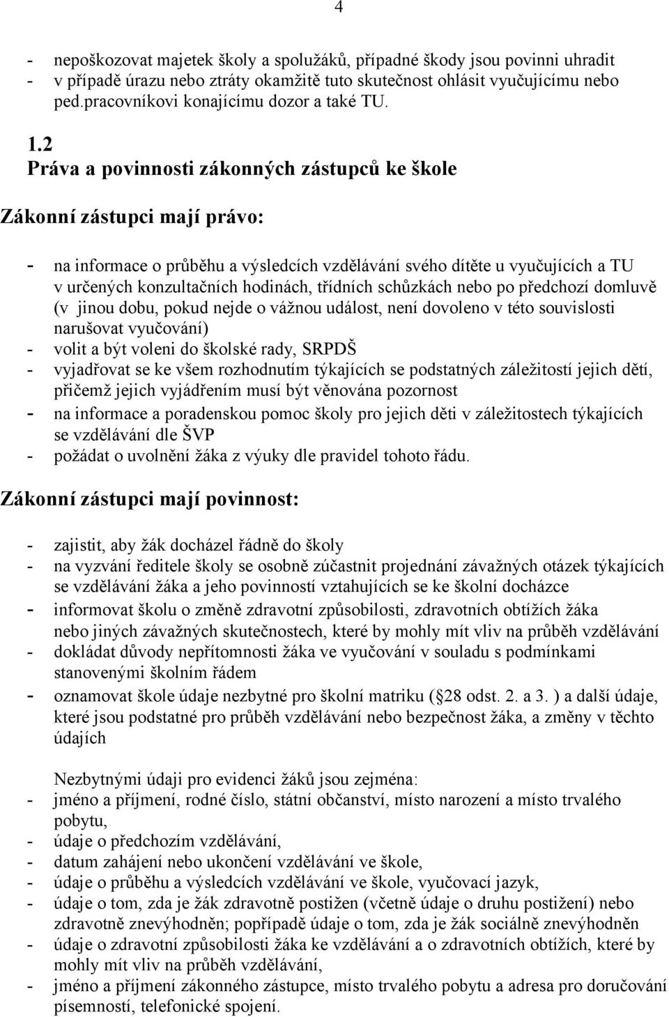 2 Práva a povinnosti zákonných zástupců ke škole Zákonní zástupci mají právo: - na informace o průběhu a výsledcích vzdělávání svého dítěte u vyučujících a TU v určených konzultačních hodinách,