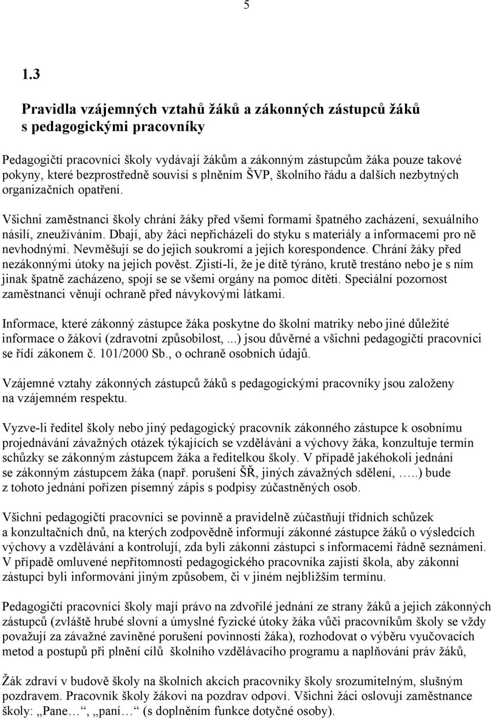 Všichni zaměstnanci školy chrání žáky před všemi formami špatného zacházení, sexuálního násilí, zneužíváním. Dbají, aby žáci nepřicházeli do styku s materiály a informacemi pro ně nevhodnými.