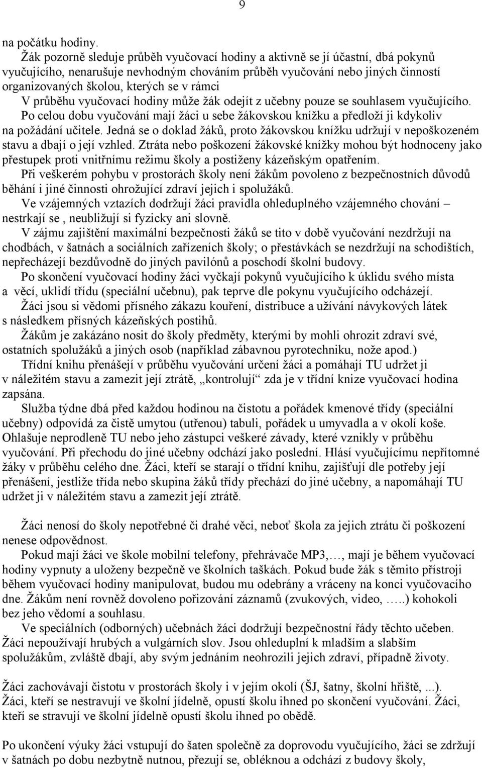 rámci V průběhu vyučovací hodiny může žák odejít z učebny pouze se souhlasem vyučujícího. Po celou dobu vyučování mají žáci u sebe žákovskou knížku a předloží ji kdykoliv na požádání učitele.