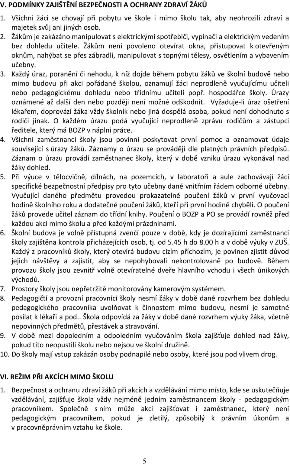 Žákům není povoleno otevírat okna, přistupovat k otevřeným oknům, nahýbat se přes zábradlí, manipulovat s topnými tělesy, osvětlením a vybavením učebny. 3.