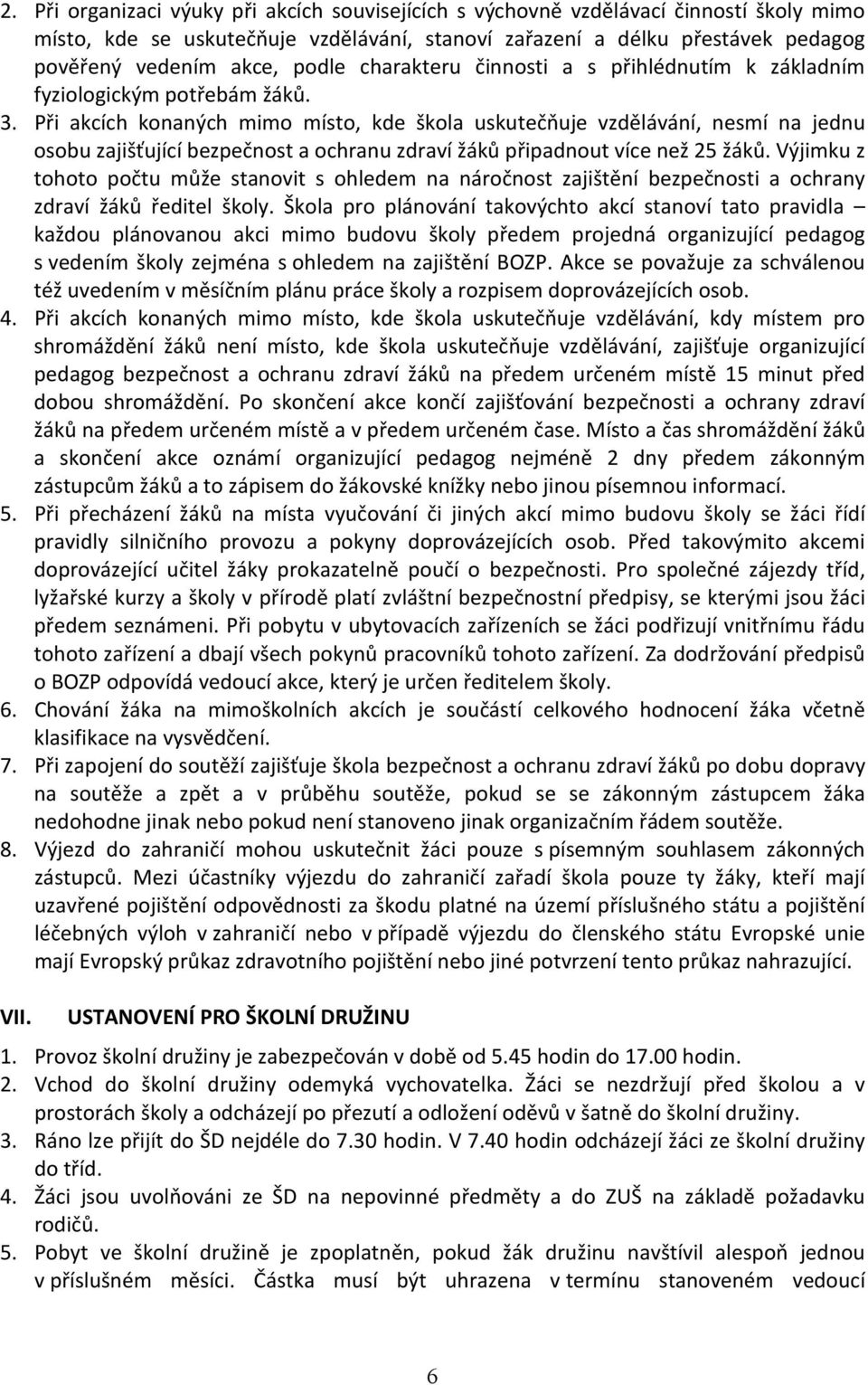 Při akcích konaných mimo místo, kde škola uskutečňuje vzdělávání, nesmí na jednu osobu zajišťující bezpečnost a ochranu zdraví žáků připadnout více než 25 žáků.