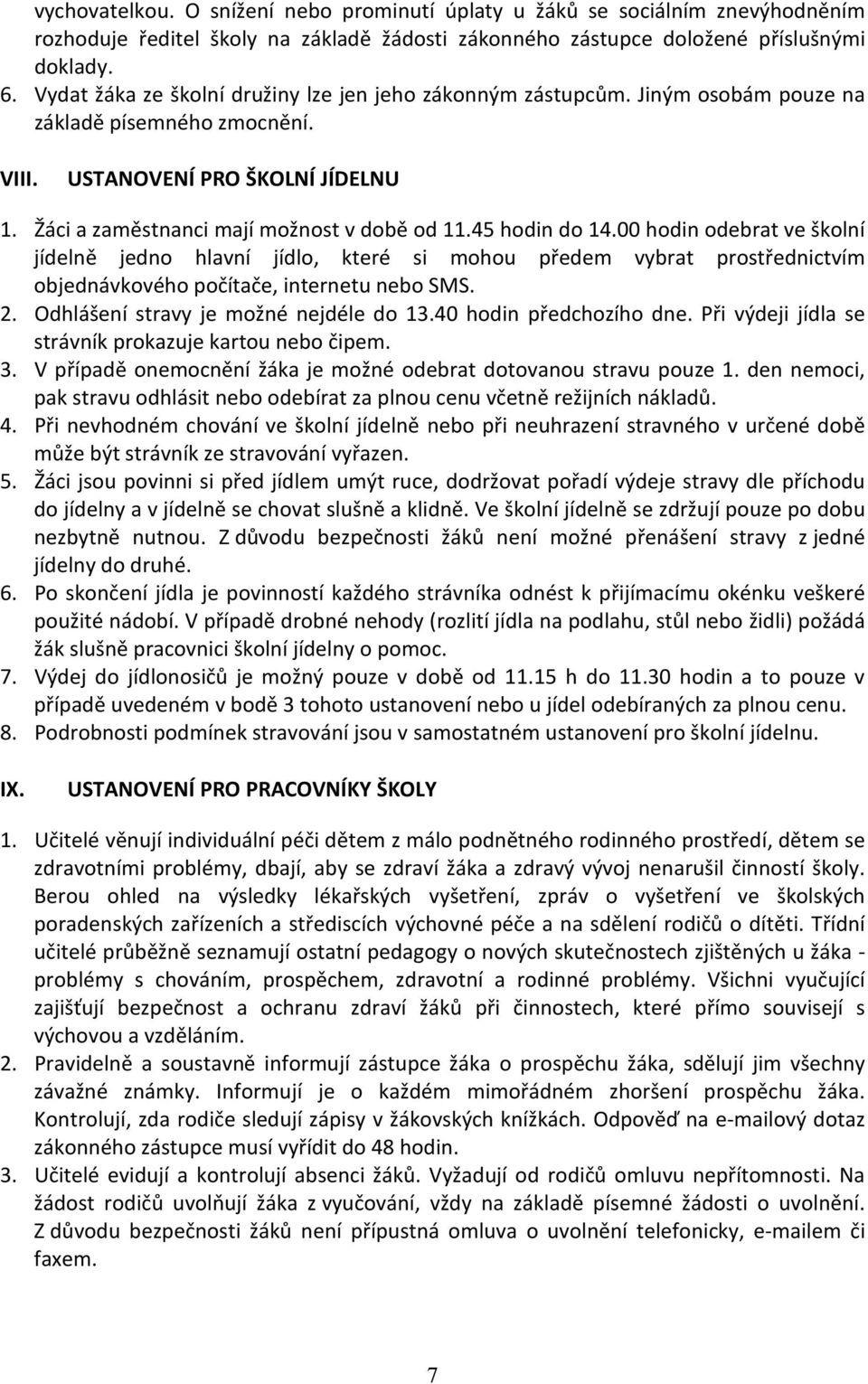 45 hodin do 14.00 hodin odebrat ve školní jídelně jedno hlavní jídlo, které si mohou předem vybrat prostřednictvím objednávkového počítače, internetu nebo SMS. 2.