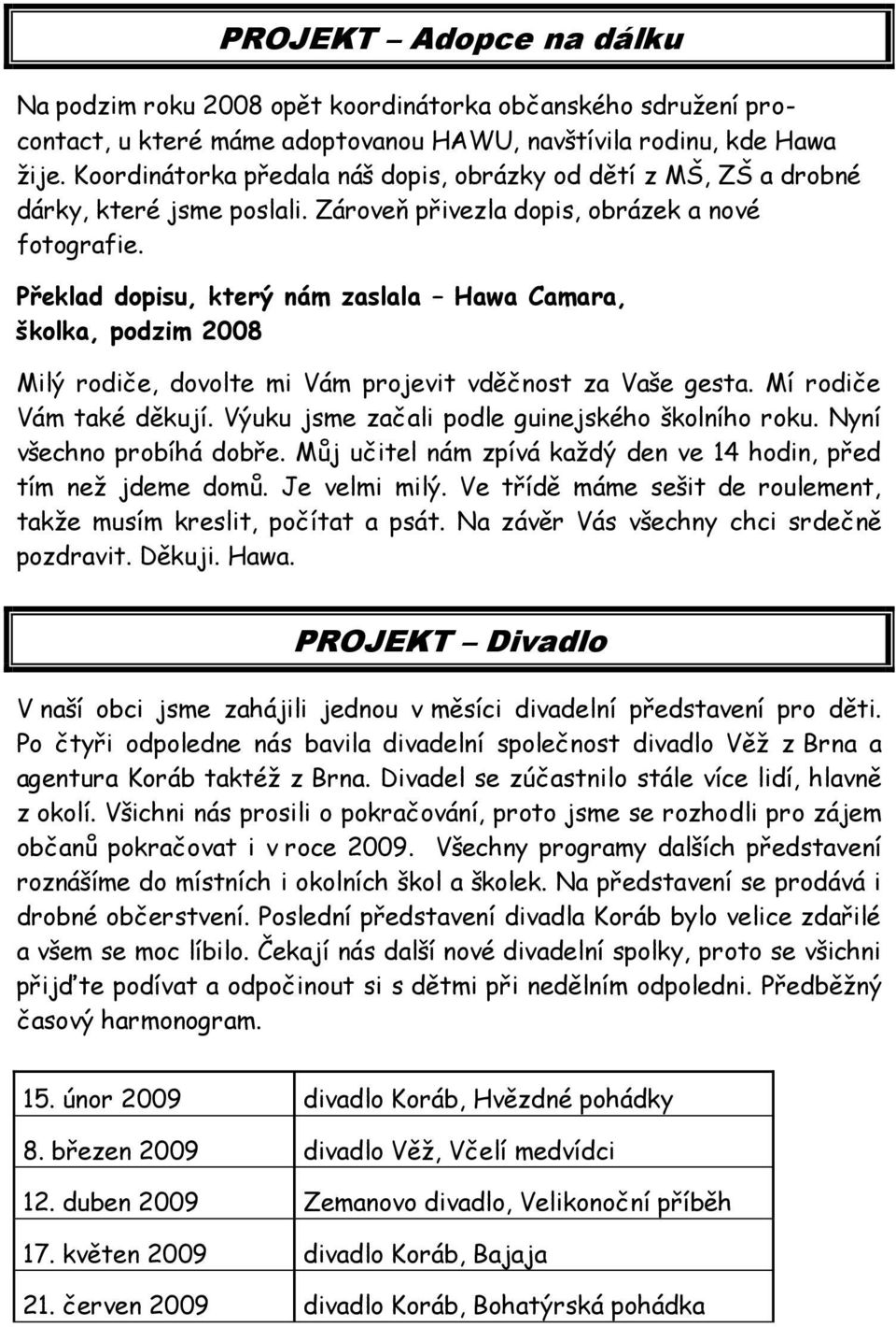 Překlad dopisu, který nám zaslala Hawa Camara, školka, podzim 2008 Milý rodiče, dovolte mi Vám projevit vděčnost za Vaše gesta. Mí rodiče Vám také děkují.