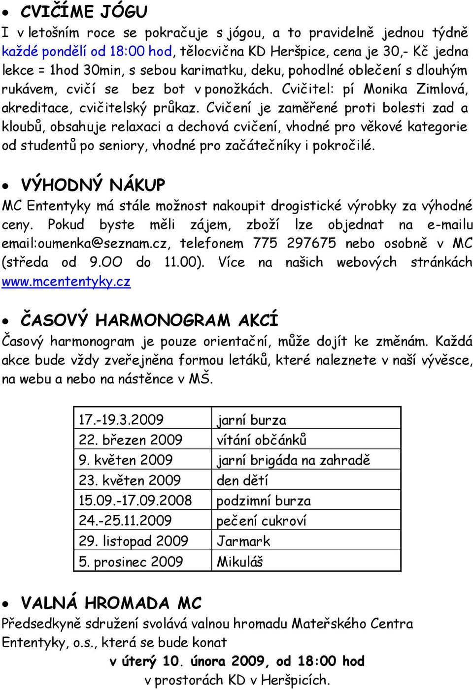 Cvičení je zaměřené proti bolesti zad a kloubů, obsahuje relaxaci a dechová cvičení, vhodné pro věkové kategorie od studentů po seniory, vhodné pro začátečníky i pokročilé.