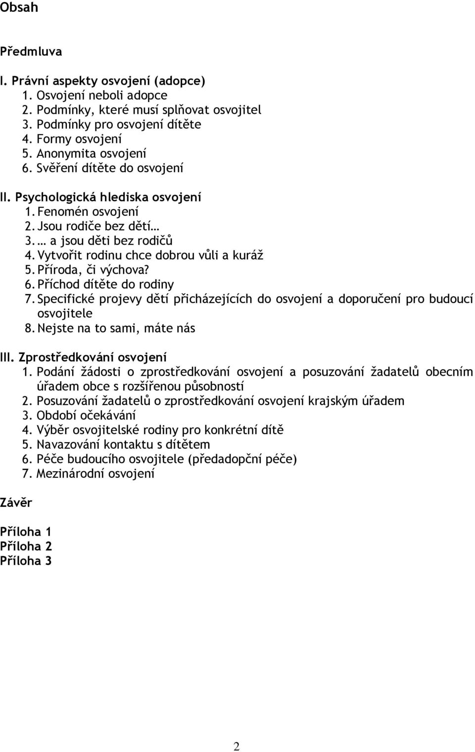 6. Příchod dítěte do rodiny 7. Specifické projevy dětí přicházejících do osvojení a doporučení pro budoucí osvojitele 8. Nejste na to sami, máte nás III. Zprostředkování osvojení 1.