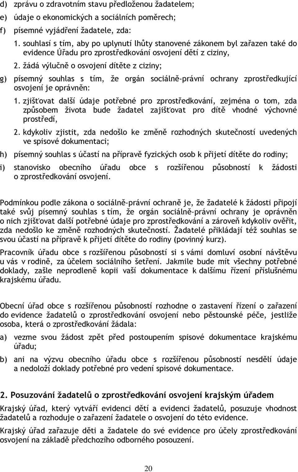 žádá výlučně o osvojení dítěte z ciziny; g) písemný souhlas s tím, že orgán sociálně-právní ochrany zprostředkující osvojení je oprávněn: 1.