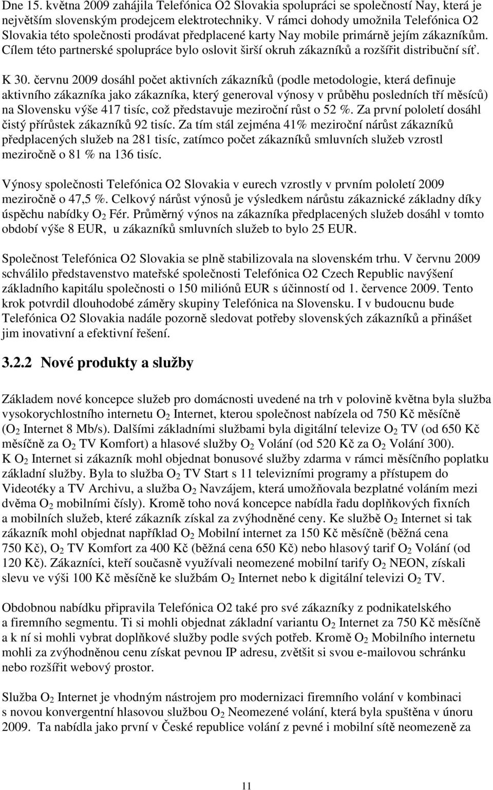 Cílem této partnerské spolupráce bylo oslovit širší okruh zákazníků a rozšířit distribuční síť. K 30.