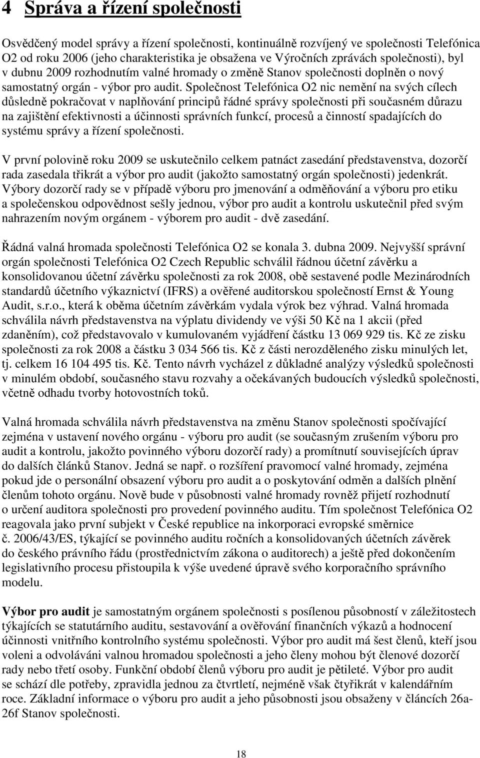 Společnost Telefónica O2 nic nemění na svých cílech důsledně pokračovat v naplňování principů řádné správy společnosti při současném důrazu na zajištění efektivnosti a účinnosti správních funkcí,