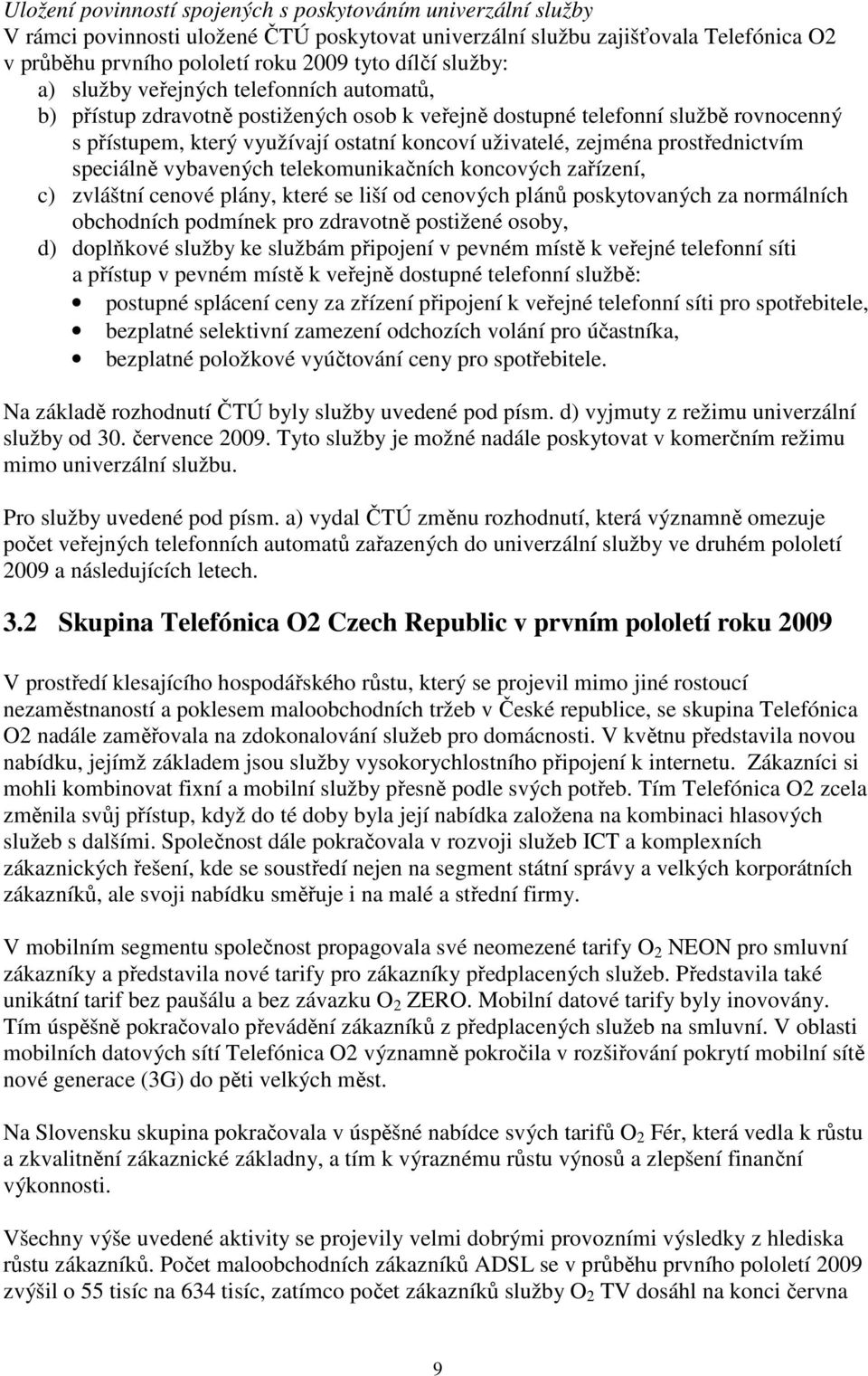 prostřednictvím speciálně vybavených telekomunikačních koncových zařízení, c) zvláštní cenové plány, které se liší od cenových plánů poskytovaných za normálních obchodních podmínek pro zdravotně