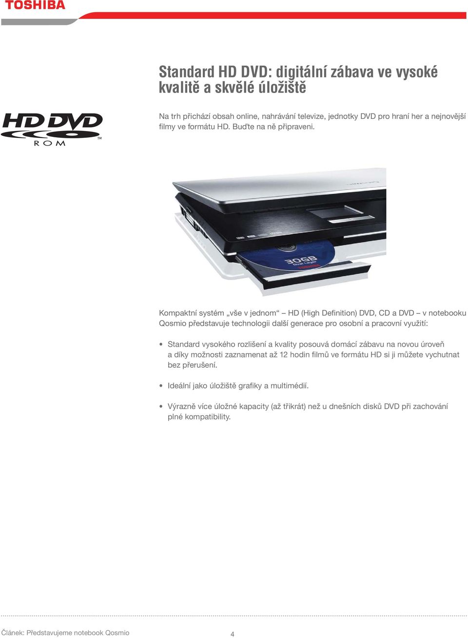 Kompaktní systém vše v jednom HD (High Definition) DVD, CD a DVD v notebooku Qosmio představuje technologii další generace pro osobní a pracovní využití: Standard vysokého