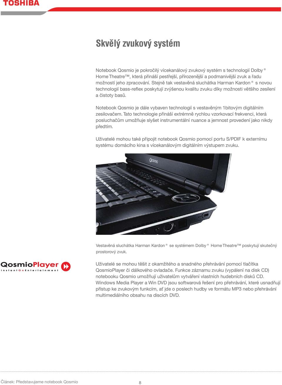 Notebook Qosmio je dále vybaven technologií s vestavěným 1bitovým digitálním zesilovačem.