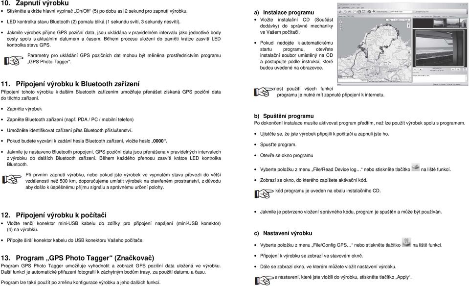 Během procesu uložení do paměti krátce zasvítí LED kontrolka stavu GPS. Parametry pro ukládání GPS pozičních dat mohou být měněna prostřednictvím programu GPS Photo Tagger. 11.