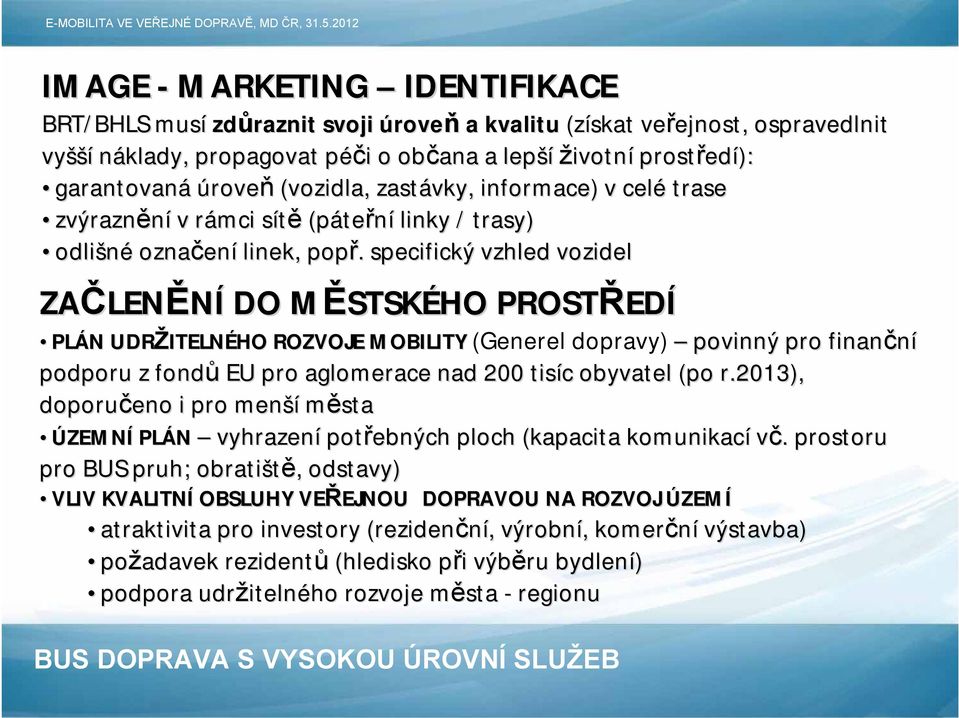 . specifický vzhled vozidel ZAČLEN LENĚNÍ DO MĚSTSKM STSKÉHO PROSTŘED EDÍ PLÁN N UDRŽITELN ITELNÉHO ROZVOJE MOBILITY (Generel dopravy) povinný pro finanční podporu z fondů EU pro aglomerace nad 200