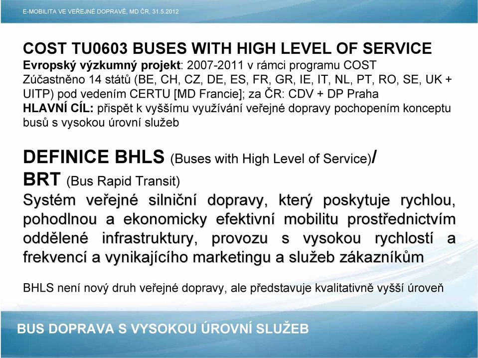 High Level of Service)/ BRT (Bus Rapid Transit) Systém m veřejn ejné silniční dopravy, který poskytuje rychlou, pohodlnou a ekonomicky efektivní mobilitu prostřednictv ednictvím oddělen