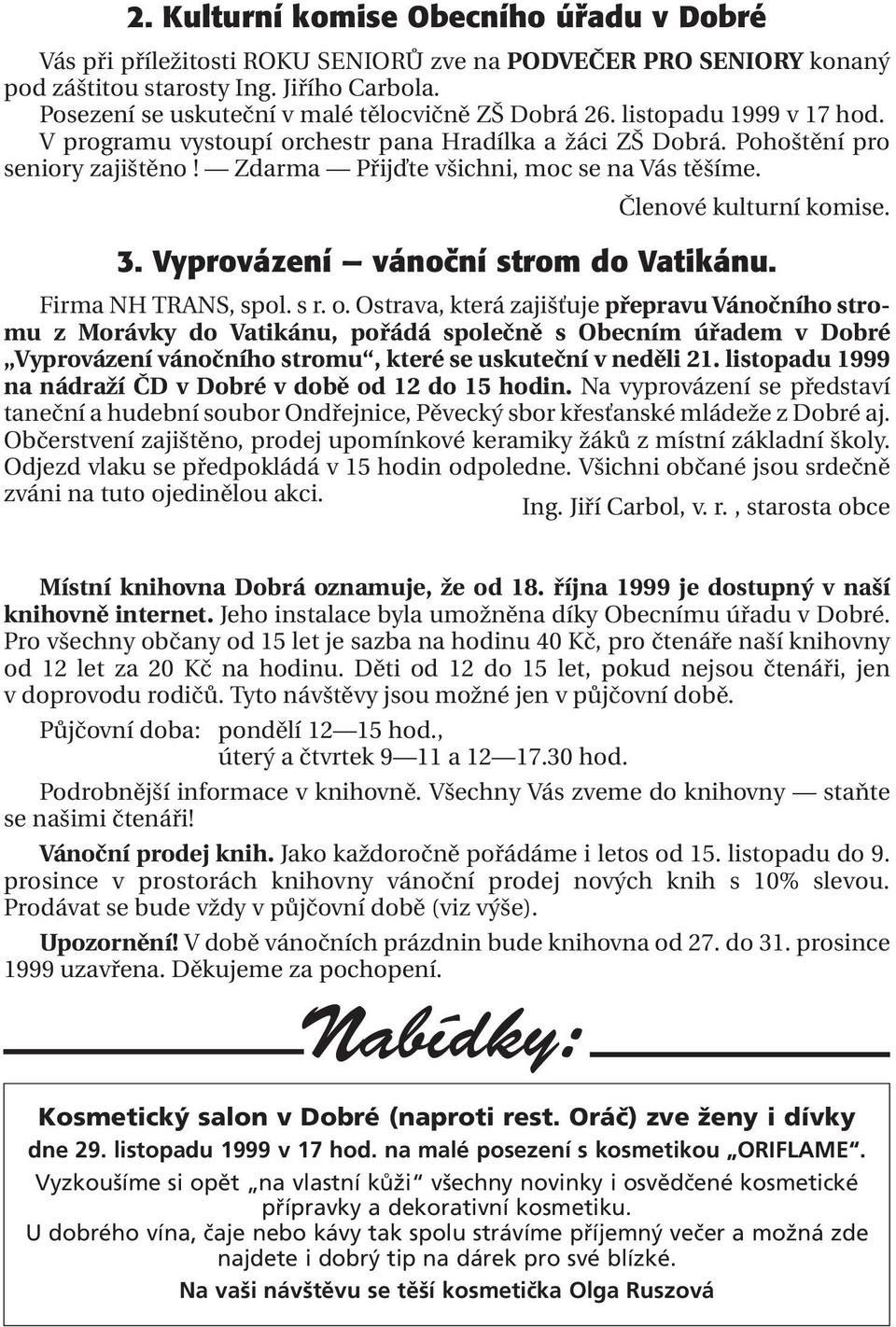 Zdarma Přijďte všichni, moc se na Vás těšíme. Členové kulturní komise. 3. Vyprovázení vánoãní strom do Vatikánu. Firma NH TRANS, spol. s r. o.