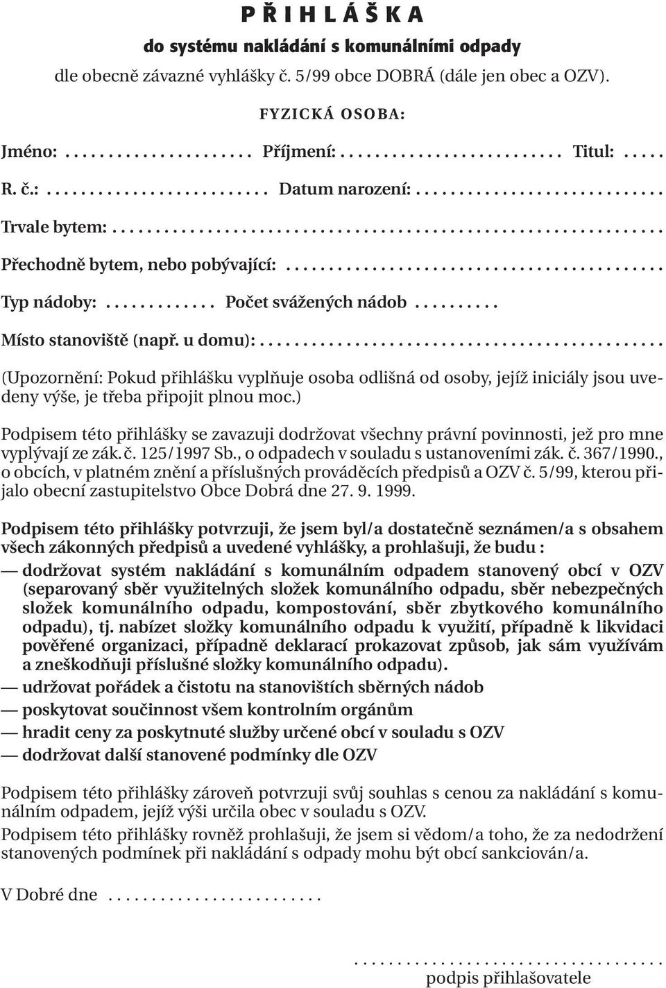 ........................................... Typ nádoby:............. Počet svážených nádob.......... Místo stanoviště (např. u domu):.