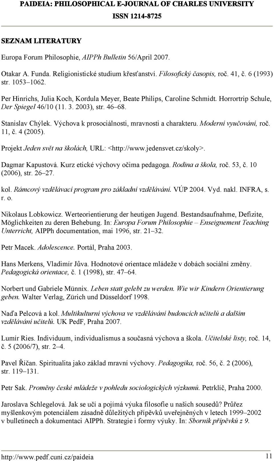 Výchova k prosociálnosti, mravnosti a charakteru. Moderní vyučování, roč. 11, č. 4 (2005). Projekt Jeden svět na školách, URL: <http://www.jedensvet.cz/skoly>. Dagmar Kapustová.