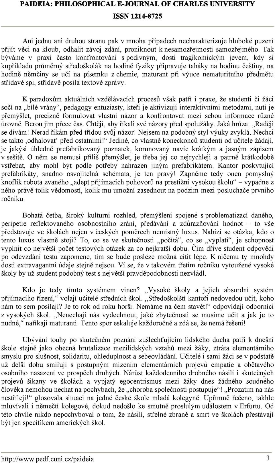 písemku z chemie, maturant při výuce nematuritního předmětu střídavě spí, střídavě posílá textové zprávy.