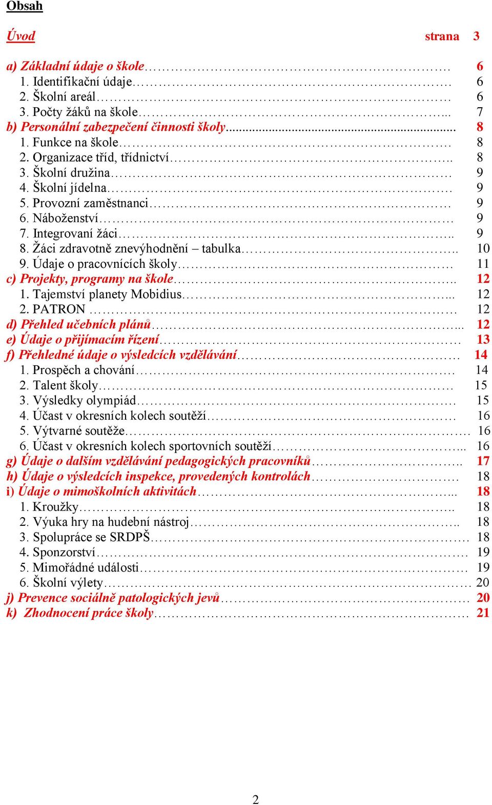 Údaje o pracovnících školy 11 c) Projekty, programy na škole.. 12 1. Tajemství planety Mobidius... 12 2. PATRON 12 d) Přehled učebních plánů.