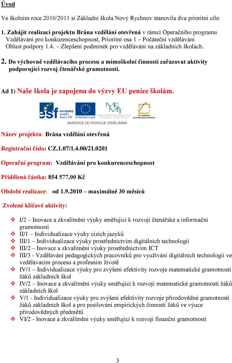 Zlepšení podmínek pro vzdělávání na základních školách. 2. Do výchovně vzdělávacího procesu a mimoškolní činnosti zařazovat aktivity podporující rozvoj čtenářské gramotnosti.