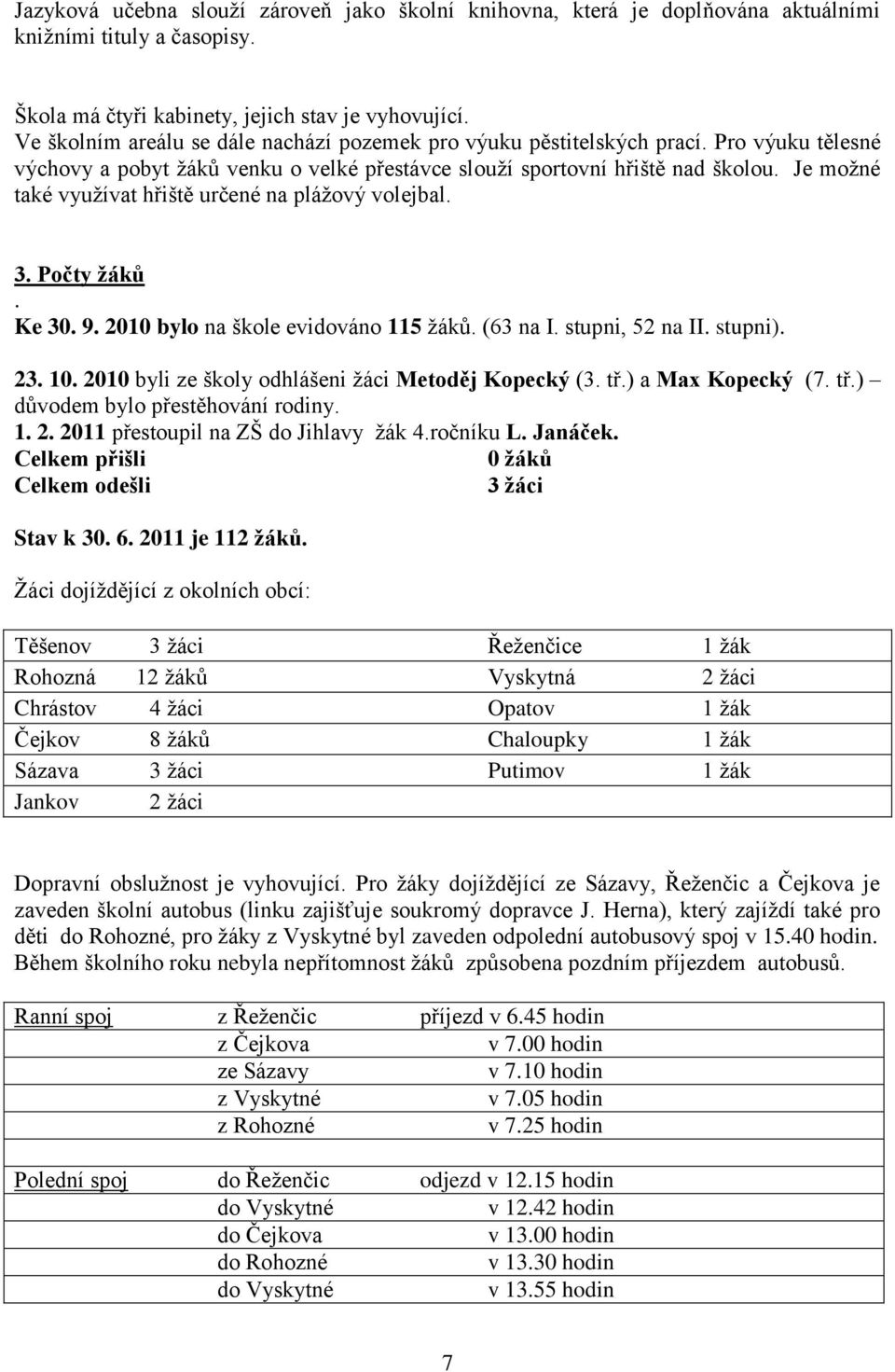 Je moţné také vyuţívat hřiště určené na pláţový volejbal. 3. Počty ţáků. Ke 30. 9. 2010 bylo na škole evidováno 115 ţáků. (63 na I. stupni, 52 na II. stupni). 23. 10.