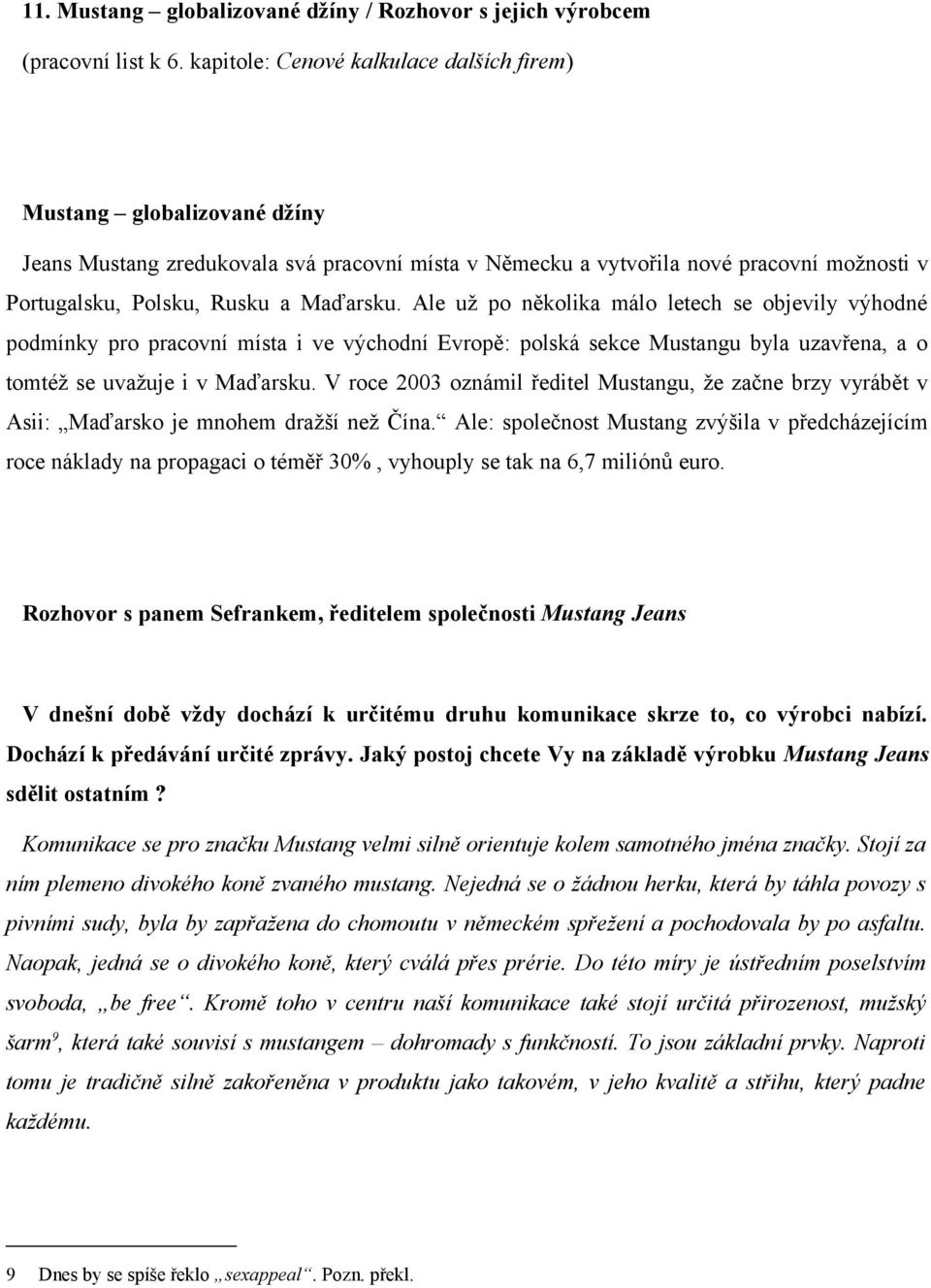 Ale už po několika málo letech se objevily výhodné podmínky pro pracovní místa i ve východní Evropě: polská sekce Mustangu byla uzavřena, a o tomtéž se uvažuje i v Maďarsku.